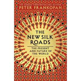 The New Silk Roads - The Present and Future of the World By Peter Frankopan