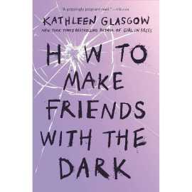 How to Make Friends with the Dark - Novel By Kathleen Glasgow