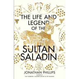 The Life and Legend of the Sultan Saladin Book By Jonathan Phillips