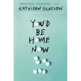 You'd Be Home Now - Novel By Kathleen Glasgow