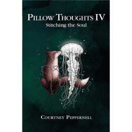 Pillow Thoughts IV: Stitching the Soul - Novel by Courtney Peppernell