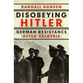 Disobeying Hitler German Resistance After Valkyrie (HB)
