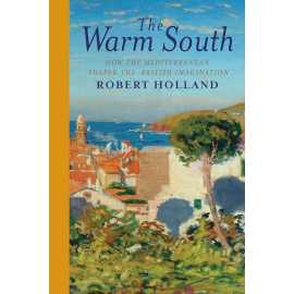 The Warm South How The Mediterranean Shaped The British Imagination (HB)