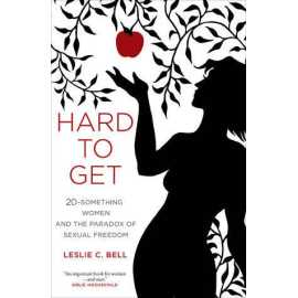 Hard To Get 20-Something Women And The Paradox Of Sexual Freedom (HB)