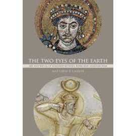 The Two Eyes Of The Earth Art And Ritual Of Kingship Between Rome And Sasanian Iran (PB)
