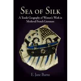 Sea Of Silk A Textile Geography Of Women's Work In Medieval French Literature (HB)