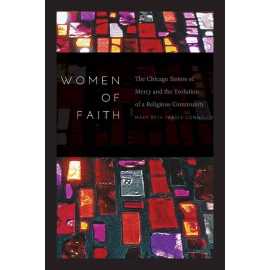 Women Of Faith The Chicago Sisters Of Mercy And The Evolution Of A Religious Community (HB)