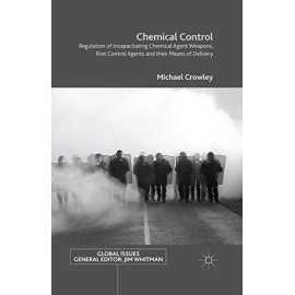 Chemical Control: Regulation Of Incapacitating Chemical Agent Weapons, Riot Control Agents And Their Means Of Delivery (HB)