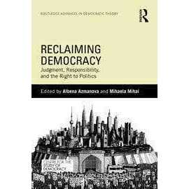 Reclaiming Democracy Judgment, Responsibility And The Right To Politics (HB)