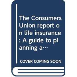 The Consumers Union Report On Life Insurance (PB)