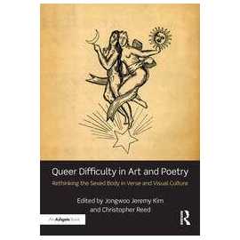Queer Difficulty In Art And Poetry Rethinking The Sexed Body In Verse And Visual Culture (HB)