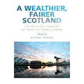 A Wealthier Fairer Scotland The Political Economy Of Constitutional Change (PB)