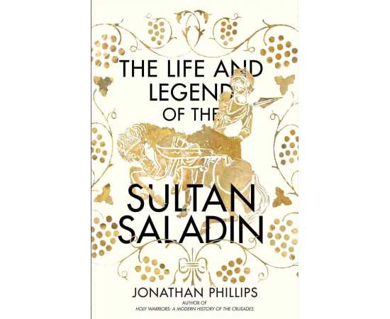 The Life and Legend of the Sultan Saladin Book By Jonathan Phillips