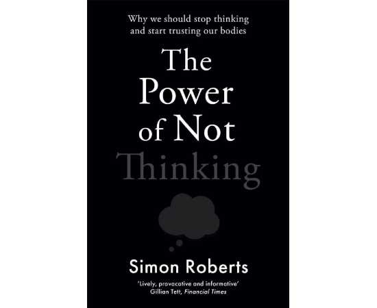 Power of Not Thinking, The - Complete Novel By Dr Simon Roberts