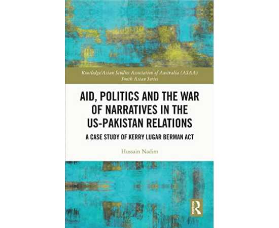Aid, Politics and the War of Narratives in the US-Pakistan Relations Book By Hussain Nadim