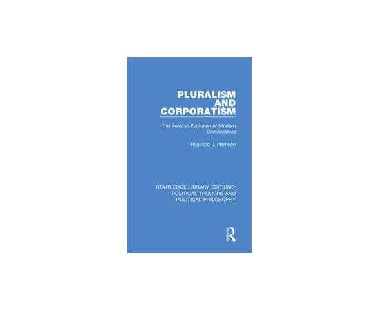 Pluralism And Corporatism: The Political Evolution Of Modern Democracies (PB)
