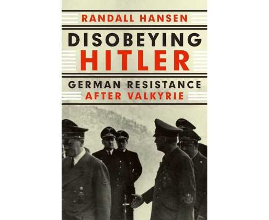 Disobeying Hitler German Resistance After Valkyrie (HB)