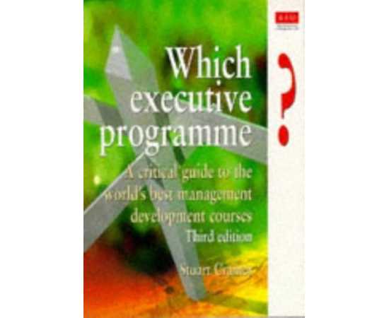 Which Executive Progeamme: A Critical Guide To The World's Best Management Devel