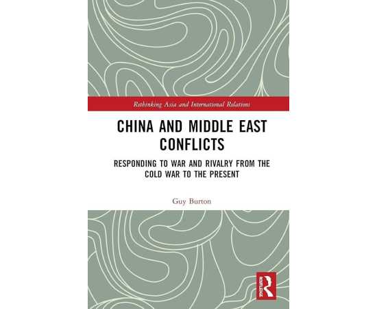 China And Middle East Conflicts Responding To War And Rivalry From The Cold War Of The Present (HB)