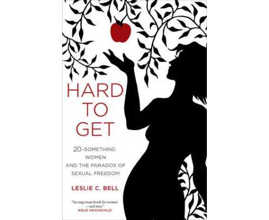 Hard To Get 20-Something Women And The Paradox Of Sexual Freedom (HB)