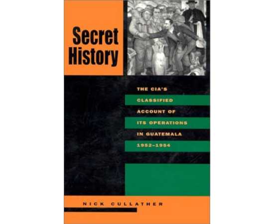 Secret History The Cias Classified Account Of Its Operations In Guatemala 1952-1954 2/E (HB)