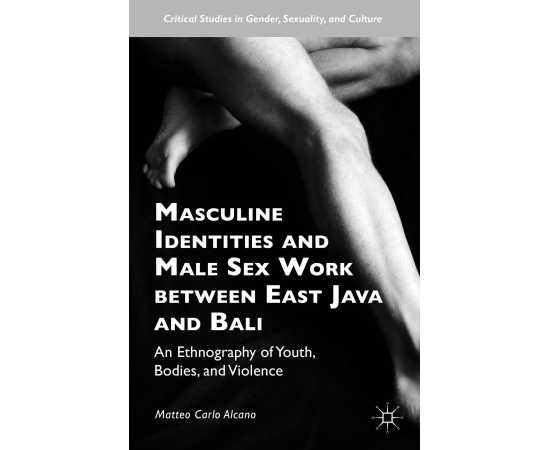 Masculine Identities And Male Sex Work Between East Java And Bali: An Ethnography Of Youth, Bodies And Violence (HB)
