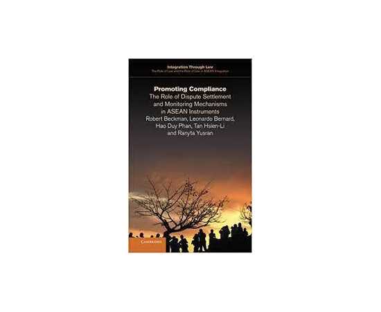 Promoting Compliance The Role Of Dispute Settlement And Monitoring Mechanisms In Asean Instruments (PB)
