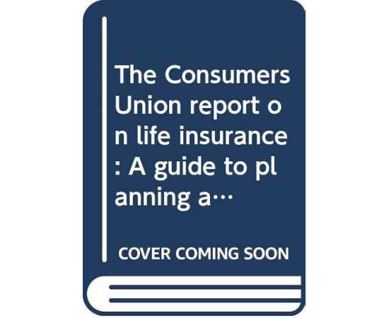 The Consumers Union Report On Life Insurance (PB)