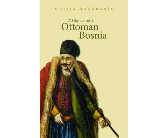 A Glance Into Ottoman Bosnia (PB)