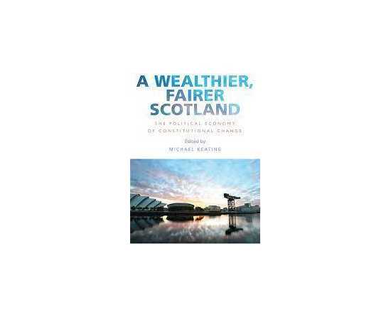 A Wealthier Fairer Scotland The Political Economy Of Constitutional Change (PB)