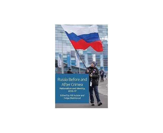 Russia Before And After Crimes Nationalism And Identity 2010-17 (HB)