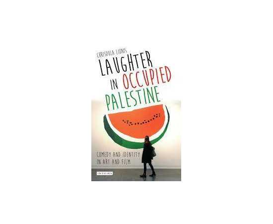 Laughter In Occupied Palestine Comedy And Identity In Art And Film (HB)