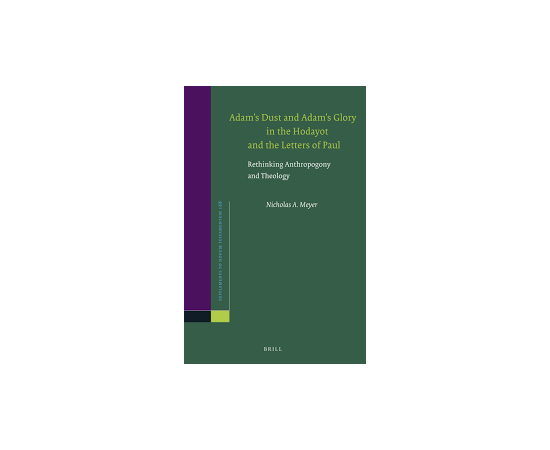 Adam's Dust And Adam's Glory In The Hodayot And The Letters Of Paul Rethinking Anthropogony And Theology (HB)