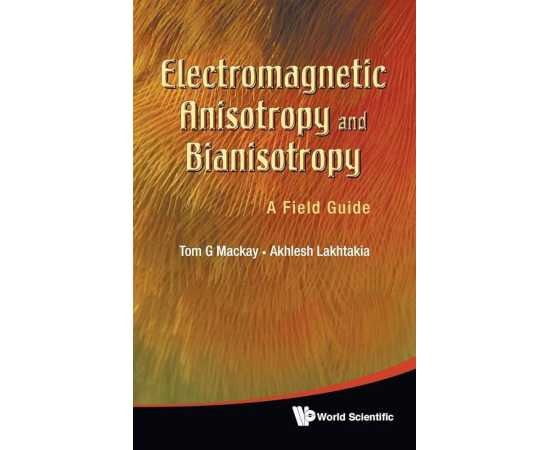 Electromagnetic Anisotropy And Bianistropy A Field Guide (HB)